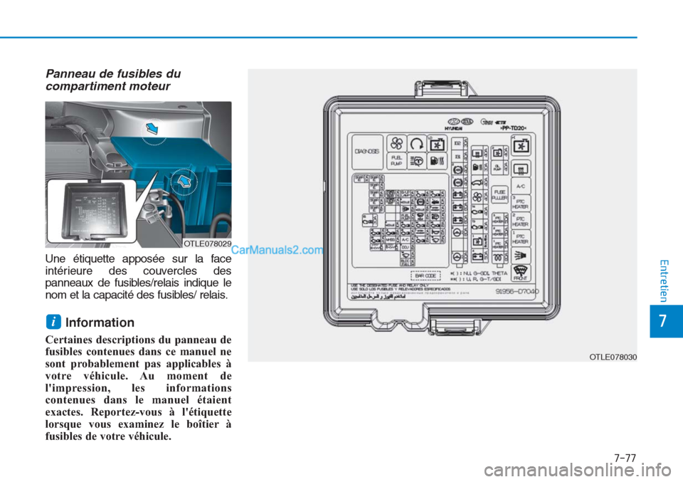 Hyundai Tucson 2019  Manuel du propriétaire (in French) 7-77
7
Entretien
Panneau de fusibles du
compartiment moteur 
Une étiquette apposée sur la face
intérieure des couvercles des
panneaux de fusibles/relais indique le
nom et la capacité des fusibles/