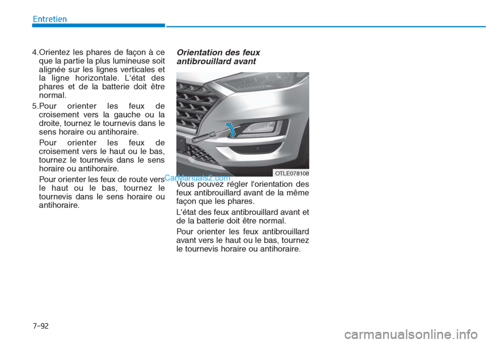 Hyundai Tucson 2019  Manuel du propriétaire (in French) 7-92
Entretien
4.Orientez les phares de façon à ce
que la partie la plus lumineuse soit
alignée sur les lignes verticales et
la ligne horizontale. Létat des
phares et de la batterie doit être
no