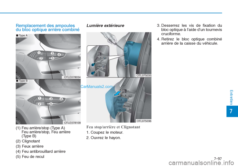 Hyundai Tucson 2019  Manuel du propriétaire (in French) 7-97
7
Entretien
Remplacement des ampoules
du bloc optique arrière combiné
(1) Feu arrière/stop (Type A)
Feu arrière/stop, Feu arrière
(Type B)
(2) Clignotant
(3) Feux arrière
(4) Feu antibrouil