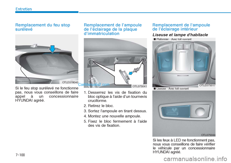 Hyundai Tucson 2019  Manuel du propriétaire (in French) 7-100
Entretien
Remplacement du feu stop
surélevé 
Si le feu stop surélevé ne fonctionne
pas, nous vous conseillons de faire
appel à un concessionnaire
HYUNDAI agréé.
Remplacement de l’ampoul