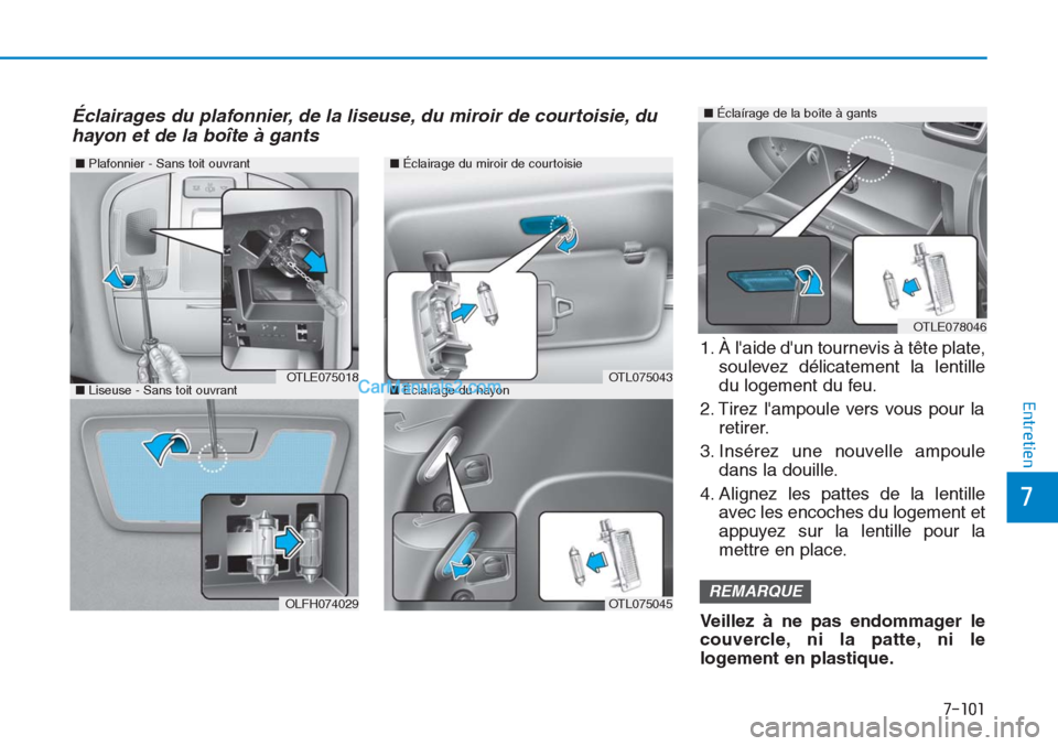 Hyundai Tucson 2019  Manuel du propriétaire (in French) 7-101
7
Entretien
■Plafonnier - Sans toit ouvrant
OTLE075018
OLFH074029
■Éclairage du miroir de courtoisie
■Éclairage du hayonOTL075043
OTL075045
■Liseuse - Sans toit ouvrant
Éclairages du 