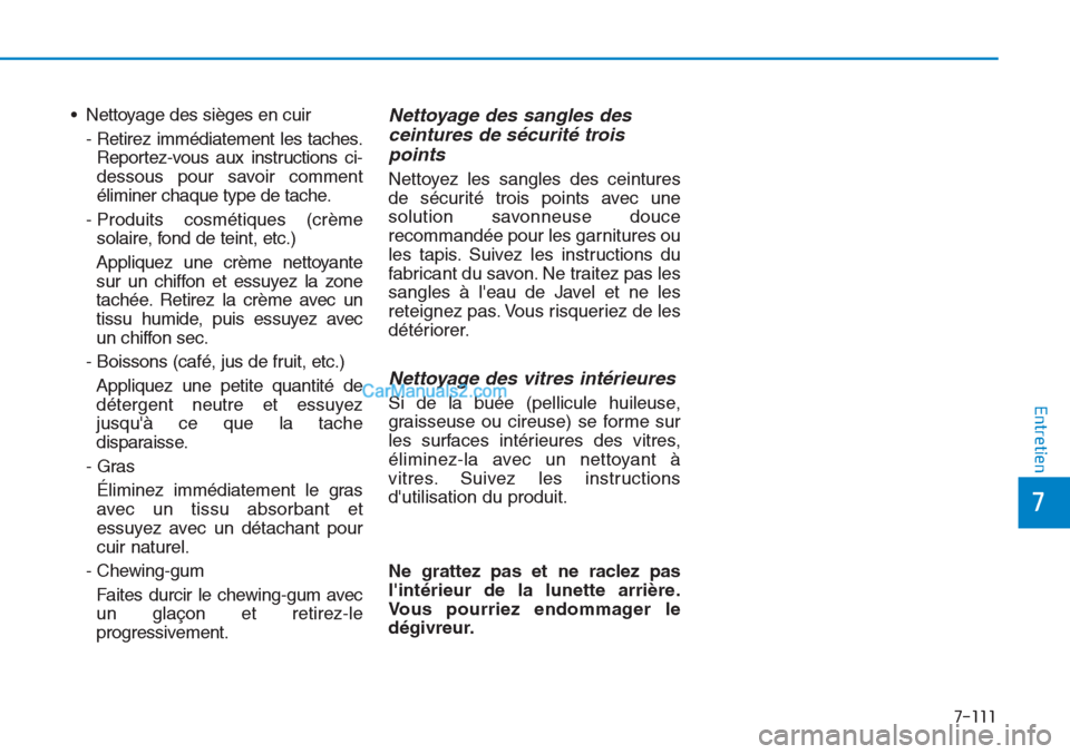 Hyundai Tucson 2019 Manuel du propriétaire (in French) 7-111
7
Entretien
• Nettoyage des sièges en cuir
- Retirez immédiatement les taches.
Reportez-vous aux instructions ci-
dessous pour savoir comment
éliminer chaque type de tache.
- Produits cosm Hyundai Tucson 2019 Manuel du propriétaire (in French) 7-111
7
Entretien
• Nettoyage des sièges en cuir
- Retirez immédiatement les taches.
Reportez-vous aux instructions ci-
dessous pour savoir comment
éliminer chaque type de tache.
- Produits cosm