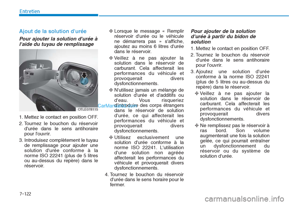 Hyundai Tucson 2019 Manuel du propriétaire (in French) 7-122
Entretien
Ajout de la solution durée
Pour ajouter la solution durée à
laide du tuyau de remplissage
1. Mettez le contact en position OFF.
2. Tournez le bouchon du réservoir
durée dans l Hyundai Tucson 2019 Manuel du propriétaire (in French) 7-122
Entretien
Ajout de la solution durée
Pour ajouter la solution durée à
laide du tuyau de remplissage
1. Mettez le contact en position OFF.
2. Tournez le bouchon du réservoir
durée dans l