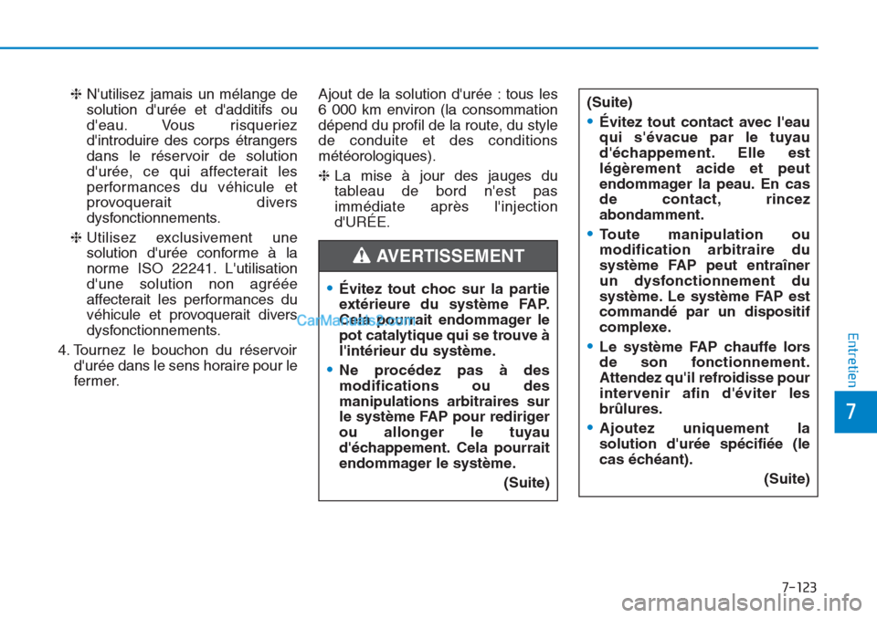 Hyundai Tucson 2019 Manuel du propriétaire (in French) 7-123
7
Entretien
❈Nutilisez jamais un mélange de
solution durée et dadditifs ou
deau. Vous risqueriez
dintroduire des corps étrangers
dans le réservoir de solution
durée, ce qui affecter Hyundai Tucson 2019 Manuel du propriétaire (in French) 7-123
7
Entretien
❈Nutilisez jamais un mélange de
solution durée et dadditifs ou
deau. Vous risqueriez
dintroduire des corps étrangers
dans le réservoir de solution
durée, ce qui affecter