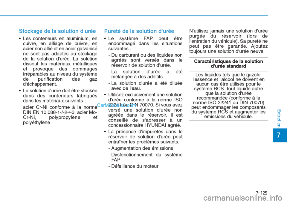Hyundai Tucson 2019 Manuel du propriétaire (in French) 7-125
7
Entretien
Stockage de la solution durée
• Les conteneurs en aluminium, en
cuivre, en alliage de cuivre, en
acier non allié et en acier galvanisé
ne sont pas adaptés au stockage
de la so Hyundai Tucson 2019 Manuel du propriétaire (in French) 7-125
7
Entretien
Stockage de la solution durée
• Les conteneurs en aluminium, en
cuivre, en alliage de cuivre, en
acier non allié et en acier galvanisé
ne sont pas adaptés au stockage
de la so