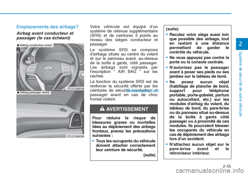 Hyundai Tucson 2019 Manuel du propriétaire (in French) 2-55
Système de sécurité de votre véhicule
2
Emplacements des airbags?
Airbag avant conducteur et
passager (le cas échéant)
Votre véhicule est équipé dun
système de retenue supplémentaire Hyundai Tucson 2019 Manuel du propriétaire (in French) 2-55
Système de sécurité de votre véhicule
2
Emplacements des airbags?
Airbag avant conducteur et
passager (le cas échéant)
Votre véhicule est équipé dun
système de retenue supplémentaire