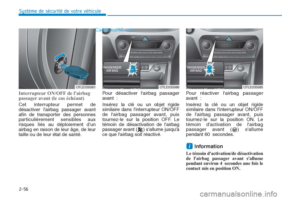 Hyundai Tucson 2019 Manuel du propriétaire (in French) 2-56
Système de sécurité de votre véhicule
Interrupteur ON/OFF de lairbag
passager avant (le cas échéant)
Cet interrupteur permet de
désactiver lairbag passager avant
afin de transporter des Hyundai Tucson 2019 Manuel du propriétaire (in French) 2-56
Système de sécurité de votre véhicule
Interrupteur ON/OFF de lairbag
passager avant (le cas échéant)
Cet interrupteur permet de
désactiver lairbag passager avant
afin de transporter des