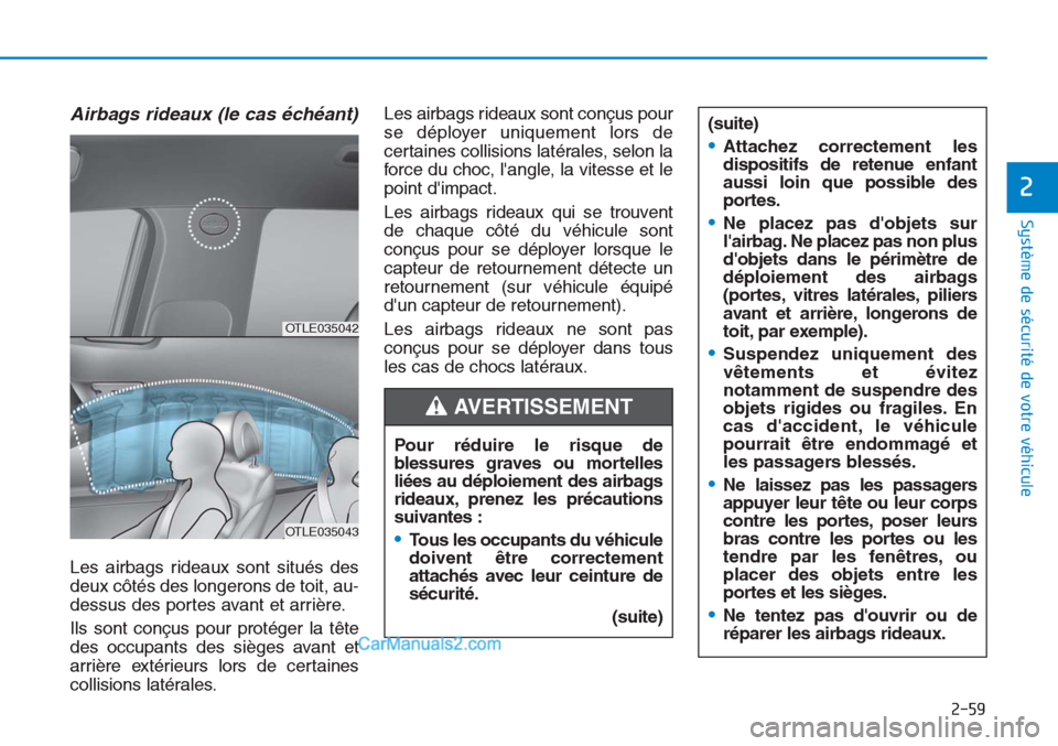 Hyundai Tucson 2019 Manuel du propriétaire (in French) 2-59
Système de sécurité de votre véhicule
2
Airbags rideaux (le cas échéant)
Les airbags rideaux sont situés des
deux côtés des longerons de toit, au-
dessus des portes avant et arrière.
I Hyundai Tucson 2019 Manuel du propriétaire (in French) 2-59
Système de sécurité de votre véhicule
2
Airbags rideaux (le cas échéant)
Les airbags rideaux sont situés des
deux côtés des longerons de toit, au-
dessus des portes avant et arrière.
I