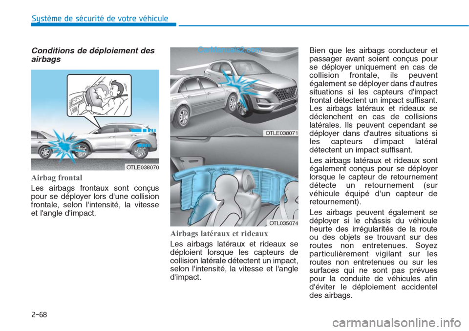 Hyundai Tucson 2019 Manuel du propriétaire (in French) 2-68
Système de sécurité de votre véhicule
Conditions de déploiement des
airbags
Airbag frontal
Les airbags frontaux sont conçus
pour se déployer lors dune collision
frontale, selon linte Hyundai Tucson 2019 Manuel du propriétaire (in French) 2-68
Système de sécurité de votre véhicule
Conditions de déploiement des
airbags
Airbag frontal
Les airbags frontaux sont conçus
pour se déployer lors dune collision
frontale, selon linte