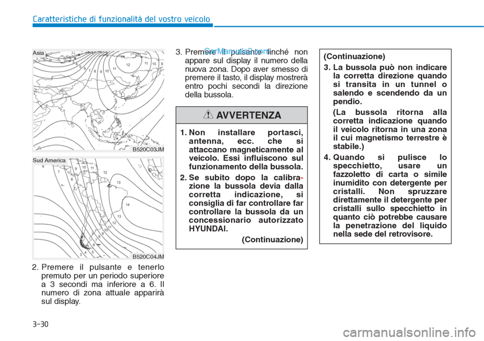 Hyundai Tucson 2019 Manuale del proprietario (in Italian) 3-30
Caratteristiche di funzionalità del vostro veicolo
2. Premere il pulsante e tenerlo
premuto per un periodo superiore
a 3 secondi ma inferiore a 6. Il
numero di zona attuale apparirà
sul display Hyundai Tucson 2019 Manuale del proprietario (in Italian) 3-30
Caratteristiche di funzionalità del vostro veicolo
2. Premere il pulsante e tenerlo
premuto per un periodo superiore
a 3 secondi ma inferiore a 6. Il
numero di zona attuale apparirà
sul display