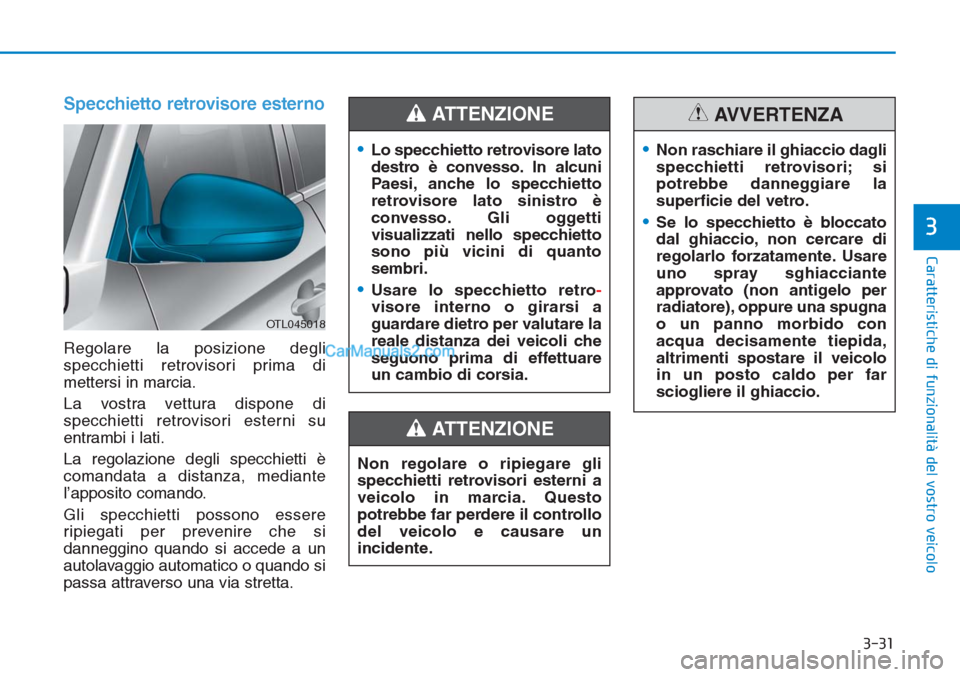 Hyundai Tucson 2019 Manuale del proprietario (in Italian) 3-31
Caratteristiche di funzionalità del vostro veicolo
3
Specchietto retrovisore esterno
Regolare la posizione degli
specchietti retrovisori prima di
mettersi in marcia.
La vostra vettura dispone di Hyundai Tucson 2019 Manuale del proprietario (in Italian) 3-31
Caratteristiche di funzionalità del vostro veicolo
3
Specchietto retrovisore esterno
Regolare la posizione degli
specchietti retrovisori prima di
mettersi in marcia.
La vostra vettura dispone di