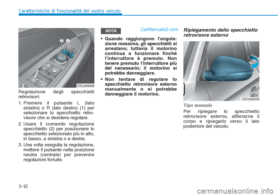 Hyundai Tucson 2019 Manuale del proprietario (in Italian) 3-32
Caratteristiche di funzionalità del vostro veicolo
Regolazione degli specchietti
retrovisori:
1. Premere il pulsante L (lato
sinistro) o R (lato destro) (1) per
selezionare lo specchietto retro- Hyundai Tucson 2019 Manuale del proprietario (in Italian) 3-32
Caratteristiche di funzionalità del vostro veicolo
Regolazione degli specchietti
retrovisori:
1. Premere il pulsante L (lato
sinistro) o R (lato destro) (1) per
selezionare lo specchietto retro-