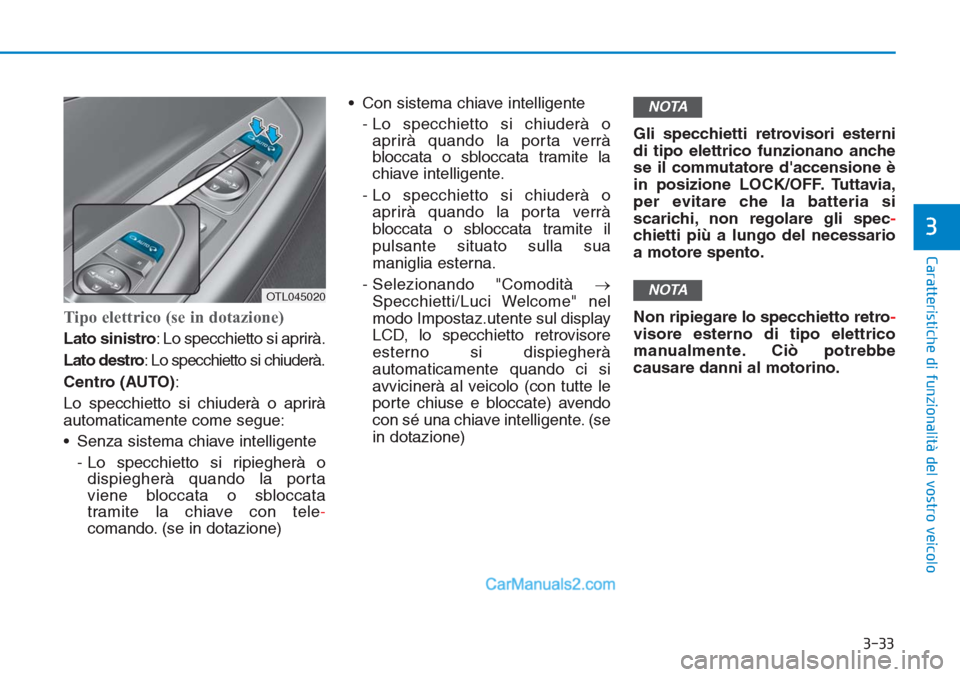 Hyundai Tucson 2019 Manuale del proprietario (in Italian) 3-33
Caratteristiche di funzionalità del vostro veicolo
3
Tipo elettrico (se in dotazione)
Lato sinistro: Lo specchietto si aprirà.
Lato destro: Lo specchietto si chiuderà.
Centro (AUTO):
Lo specch Hyundai Tucson 2019 Manuale del proprietario (in Italian) 3-33
Caratteristiche di funzionalità del vostro veicolo
3
Tipo elettrico (se in dotazione)
Lato sinistro: Lo specchietto si aprirà.
Lato destro: Lo specchietto si chiuderà.
Centro (AUTO):
Lo specch