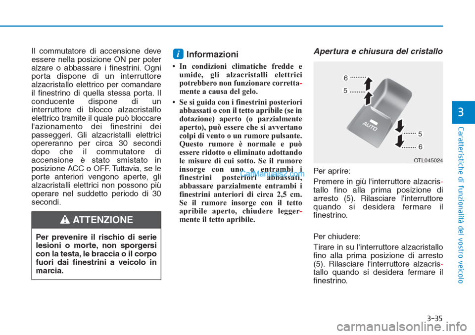 Hyundai Tucson 2019 Manuale del proprietario (in Italian) 3-35
Caratteristiche di funzionalità del vostro veicolo
3
Il commutatore di accensione deve
essere nella posizione ON per poter
alzare o abbassare i finestrini. Ogni
porta dispone di un interruttore
Hyundai Tucson 2019 Manuale del proprietario (in Italian) 3-35
Caratteristiche di funzionalità del vostro veicolo
3
Il commutatore di accensione deve
essere nella posizione ON per poter
alzare o abbassare i finestrini. Ogni
porta dispone di un interruttore