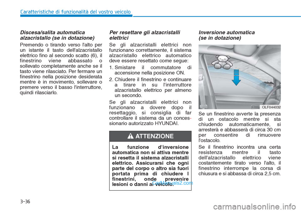 Hyundai Tucson 2019 Manuale del proprietario (in Italian) 3-36
Caratteristiche di funzionalità del vostro veicolo
Discesa/salita automatica
alzacristallo (se in dotazione)
Premendo o tirando verso lalto per
un istante il tasto dellalzacristallo
elettrico Hyundai Tucson 2019 Manuale del proprietario (in Italian) 3-36
Caratteristiche di funzionalità del vostro veicolo
Discesa/salita automatica
alzacristallo (se in dotazione)
Premendo o tirando verso lalto per
un istante il tasto dellalzacristallo
elettrico