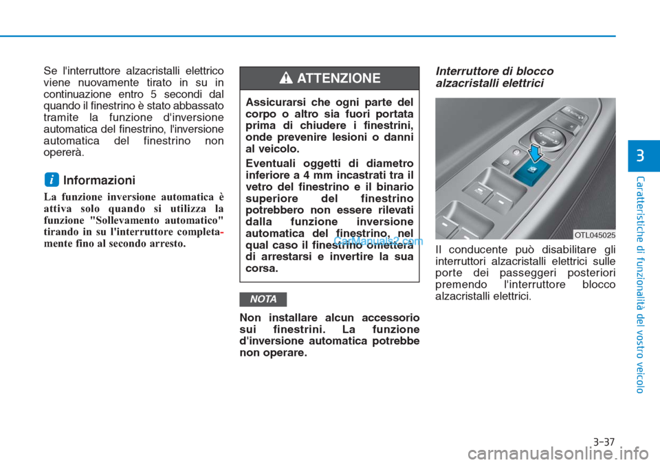 Hyundai Tucson 2019 Manuale del proprietario (in Italian) 3-37
Caratteristiche di funzionalità del vostro veicolo
3
Se linterruttore alzacristalli elettrico
viene nuovamente tirato in su in
continuazione entro 5 secondi dal
quando il finestrino è stato ab Hyundai Tucson 2019 Manuale del proprietario (in Italian) 3-37
Caratteristiche di funzionalità del vostro veicolo
3
Se linterruttore alzacristalli elettrico
viene nuovamente tirato in su in
continuazione entro 5 secondi dal
quando il finestrino è stato ab