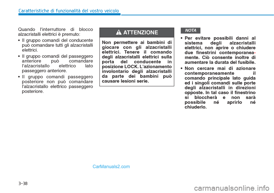 Hyundai Tucson 2019 Manuale del proprietario (in Italian) 3-38
Caratteristiche di funzionalità del vostro veicolo
Quando linterruttore di blocco
alzacristalli elettrici è premuto:
• Il gruppo comandi del conducente
può comandare tutti gli alzacristalli Hyundai Tucson 2019 Manuale del proprietario (in Italian) 3-38
Caratteristiche di funzionalità del vostro veicolo
Quando linterruttore di blocco
alzacristalli elettrici è premuto:
• Il gruppo comandi del conducente
può comandare tutti gli alzacristalli