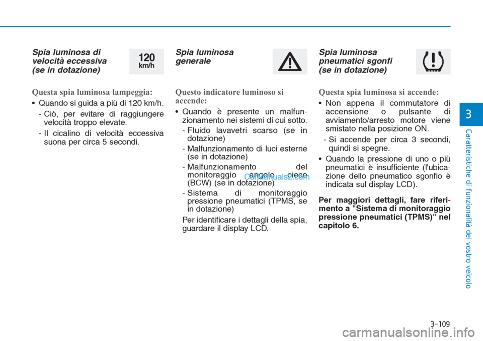 Hyundai Tucson 2019 Manuale del proprietario (in Italian) 3-109
Caratteristiche di funzionalità del vostro veicolo
3
Spia luminosa di
velocità eccessiva
(se in dotazione)
Questa spia luminosa lampeggia:
• Quando si guida a più di 120 km/h.
- Ciò, per e Hyundai Tucson 2019 Manuale del proprietario (in Italian) 3-109
Caratteristiche di funzionalità del vostro veicolo
3
Spia luminosa di
velocità eccessiva
(se in dotazione)
Questa spia luminosa lampeggia:
• Quando si guida a più di 120 km/h.
- Ciò, per e
