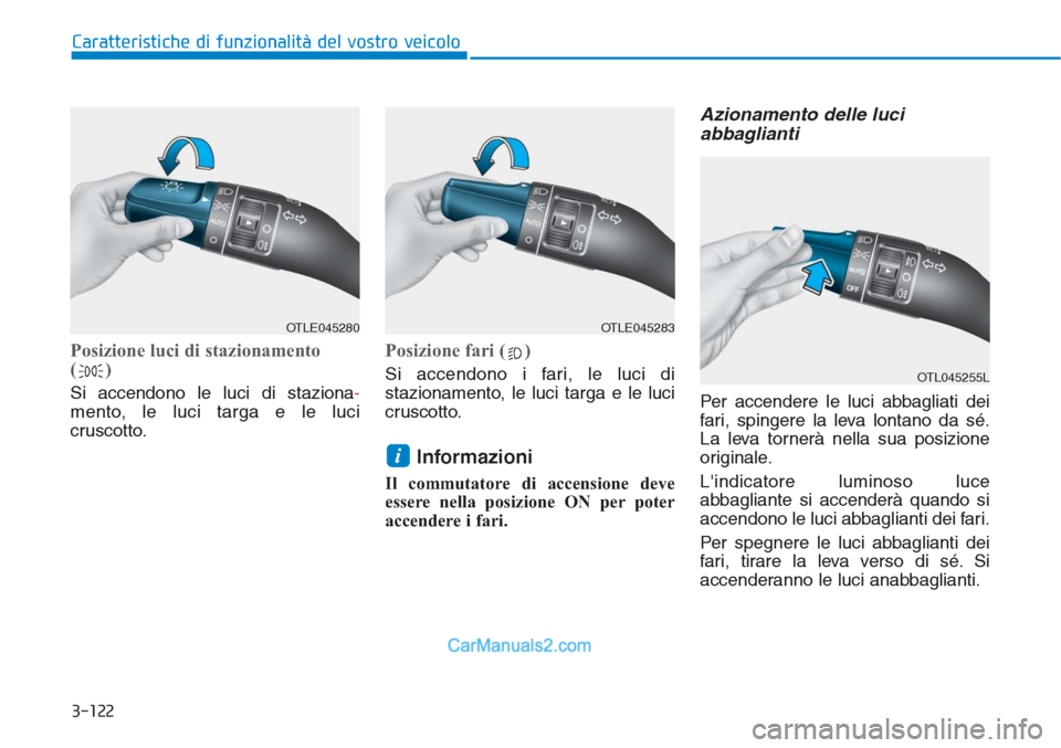 Hyundai Tucson 2019  Manuale del proprietario (in Italian) 3-122
Caratteristiche di funzionalità del vostro veicolo
Posizione luci di stazionamento
()
Si accendono le luci di staziona-
mento, le luci targa e le luci
cruscotto.
Posizione fari ( )
Si accendono