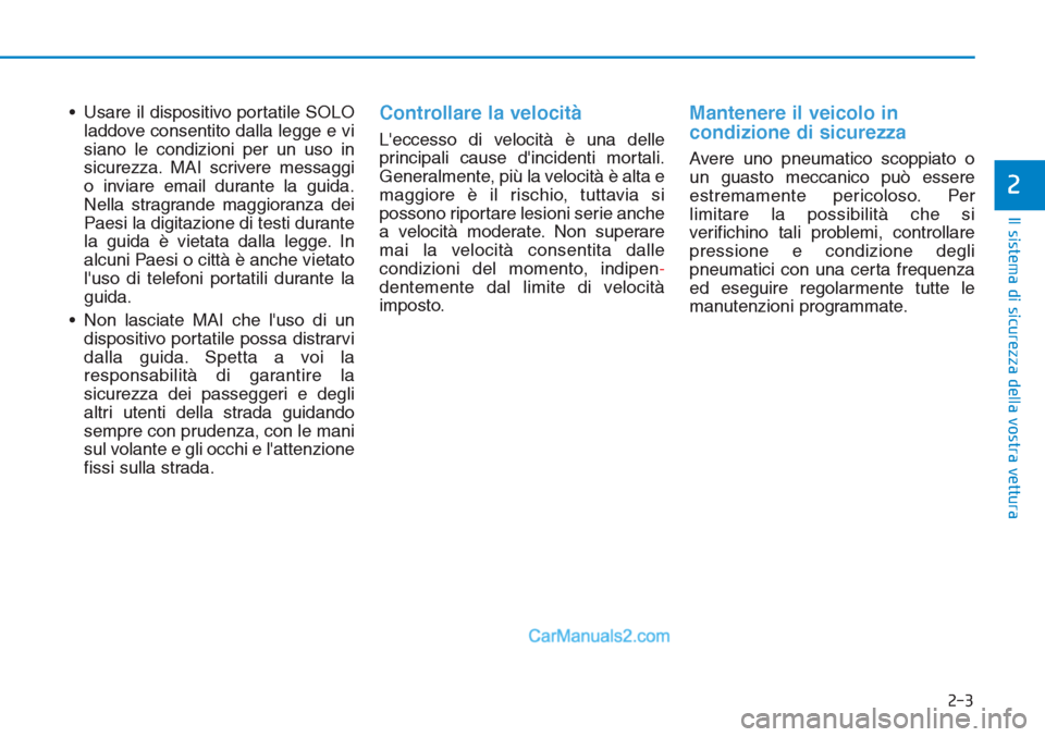 Hyundai Tucson 2019 Manuale del proprietario (in Italian) 2-3
Il sistema di sicurezza della vostra vettura
• Usare il dispositivo portatile SOLO
laddove consentito dalla legge e vi
siano le condizioni per un uso in
sicurezza. MAI scrivere messaggi
o inviar Hyundai Tucson 2019 Manuale del proprietario (in Italian) 2-3
Il sistema di sicurezza della vostra vettura
• Usare il dispositivo portatile SOLO
laddove consentito dalla legge e vi
siano le condizioni per un uso in
sicurezza. MAI scrivere messaggi
o inviar