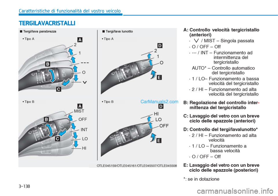 Hyundai Tucson 2019  Manuale del proprietario (in Italian) 3-138
Caratteristiche di funzionalità del vostro veicolo
A: Controllo velocità tergicristallo
(anteriori)
·   / MIST – Singola passata
· O / OFF – Off
· --- / INT – Funzionamento ad
intermi