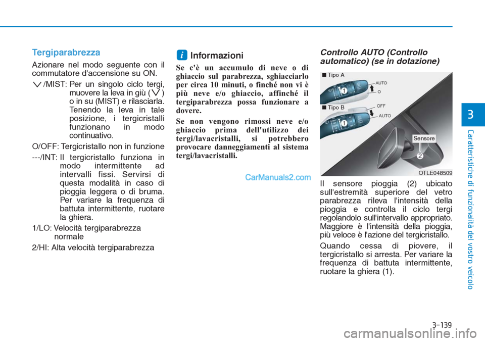 Hyundai Tucson 2019 Manuale del proprietario (in Italian) 3-139
Caratteristiche di funzionalità del vostro veicolo
3
Tergiparabrezza
Azionare nel modo seguente con il
commutatore daccensione su ON.
/MIST: Per un singolo ciclo tergi,
muovere la leva in gi Hyundai Tucson 2019 Manuale del proprietario (in Italian) 3-139
Caratteristiche di funzionalità del vostro veicolo
3
Tergiparabrezza
Azionare nel modo seguente con il
commutatore daccensione su ON.
/MIST: Per un singolo ciclo tergi,
muovere la leva in gi
