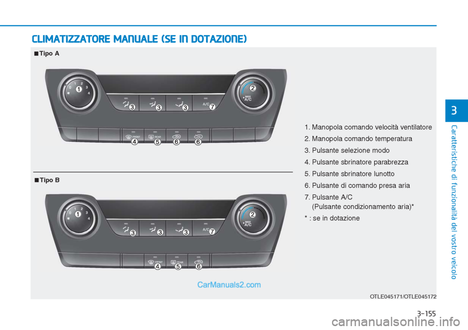 Hyundai Tucson 2019  Manuale del proprietario (in Italian) 3-155
Caratteristiche di funzionalità del vostro veicolo
3
CLIMATIZZATORE MANUALE (SE IN DOTAZIONE)
OTLE045171/OTLE045172
1. Manopola comando velocità ventilatore
2. Manopola comando temperatura
3. 