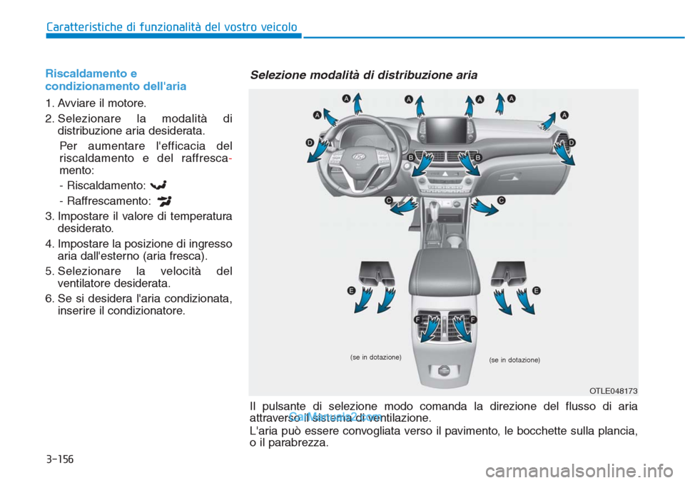 Hyundai Tucson 2019  Manuale del proprietario (in Italian) 3-156
Caratteristiche di funzionalità del vostro veicolo
Riscaldamento e
condizionamento dellaria
1. Avviare il motore.
2. Selezionare la modalità di
distribuzione aria desiderata.
Per aumentare l