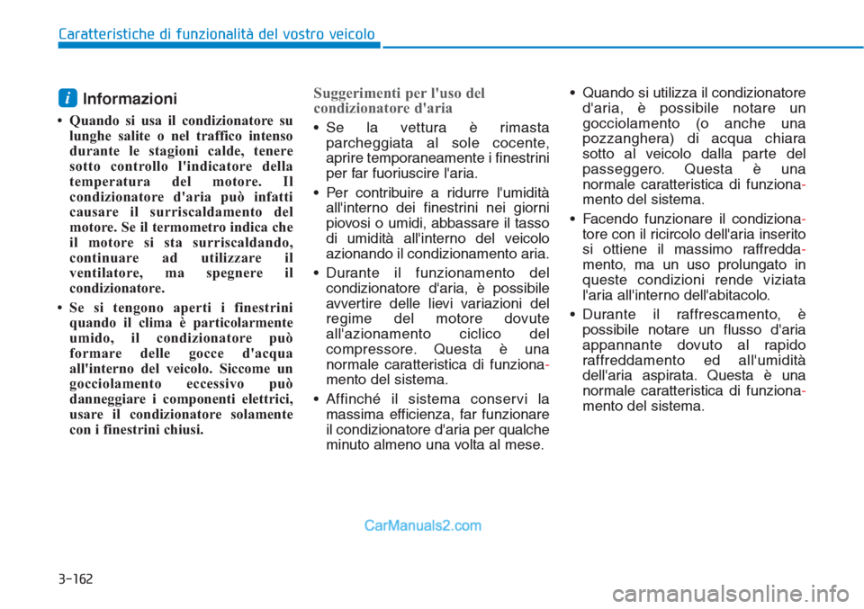 Hyundai Tucson 2019  Manuale del proprietario (in Italian) 3-162
Caratteristiche di funzionalità del vostro veicolo
Informazioni 
• Quando si usa il condizionatore su
lunghe salite o nel traffico intenso
durante le stagioni calde, tenere
sotto controllo l