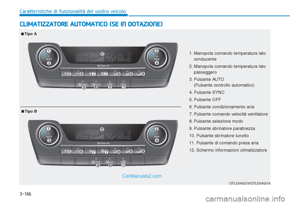 Hyundai Tucson 2019  Manuale del proprietario (in Italian) 3-166
Caratteristiche di funzionalità del vostro veicolo
CLIMATIZZATORE AUTOMATICO (SE IN DOTAZIONE)
OTLE045213/OTLE045214
1. Manopola comando temperatura lato
conducente
2. Manopola comando temperat