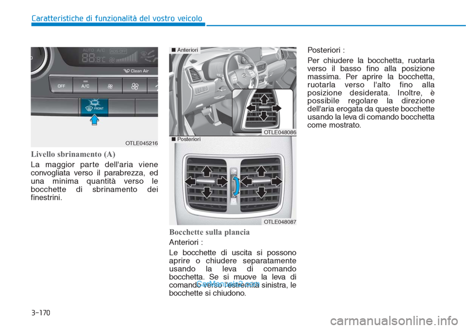 Hyundai Tucson 2019  Manuale del proprietario (in Italian) 3-170
Caratteristiche di funzionalità del vostro veicolo
Livello sbrinamento (A)
La maggior parte dellaria viene
convogliata verso il parabrezza, ed
una minima quantità verso le
bocchette di sbrina