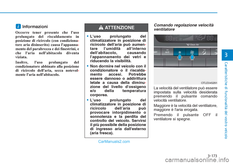 Hyundai Tucson 2019  Manuale del proprietario (in Italian) 3-173
Caratteristiche di funzionalità del vostro veicolo
3
Informazioni 
Occorre tener presente che luso
prolungato del riscaldamento in
posizione di ricircolo (con condiziona-
tore aria disinserito