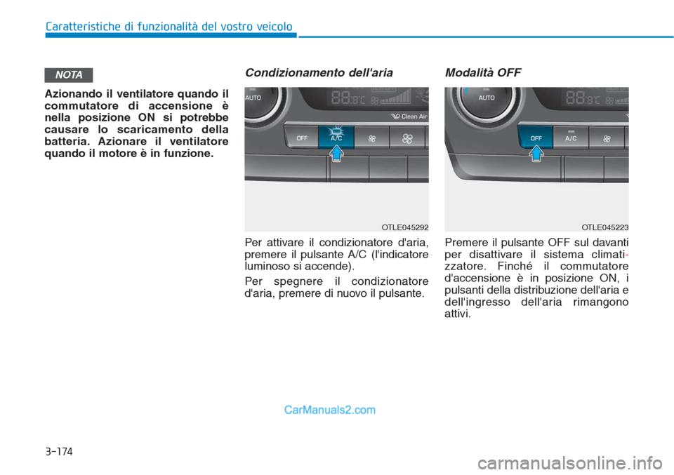 Hyundai Tucson 2019  Manuale del proprietario (in Italian) 3-174
Caratteristiche di funzionalità del vostro veicolo
Azionando il ventilatore quando il
commutatore di accensione è
nella posizione ON si potrebbe
causare lo scaricamento della
batteria. Azionar