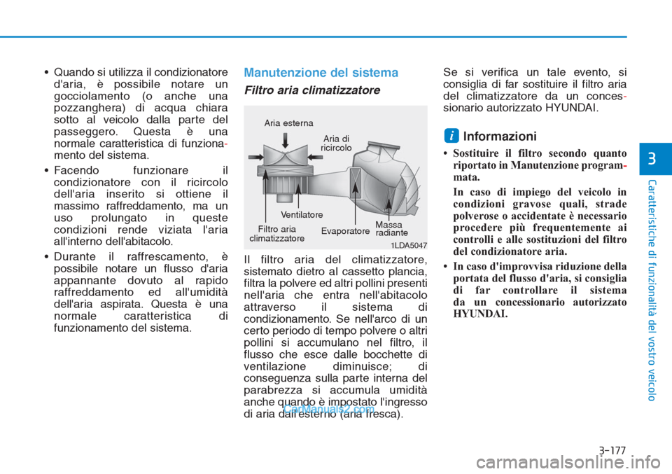 Hyundai Tucson 2019  Manuale del proprietario (in Italian) 3-177
Caratteristiche di funzionalità del vostro veicolo
3
• Quando si utilizza il condizionatore
daria, è possibile notare un
gocciolamento (o anche una
pozzanghera) di acqua chiara
sotto al vei