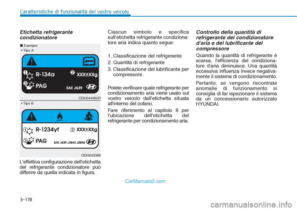 Hyundai Tucson 2019  Manuale del proprietario (in Italian) 3-178
Caratteristiche di funzionalità del vostro veicolo
Etichetta refrigerante
condizionatore
Leffettiva configurazione delletichetta
del refrigerante condizionatore può
differire da quella indic