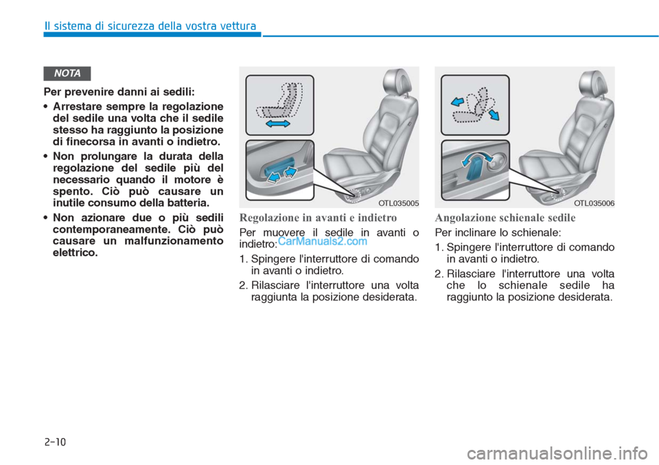 Hyundai Tucson 2019  Manuale del proprietario (in Italian) 2-10
Per prevenire danni ai sedili:
• Arrestare sempre la regolazione
del sedile una volta che il sedile
stesso ha raggiunto la posizione
di finecorsa in avanti o indietro.
• Non prolungare la dur