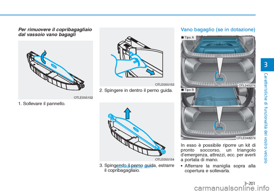 Hyundai Tucson 2019  Manuale del proprietario (in Italian) 3-201
Caratteristiche di funzionalità del vostro veicolo
3
Per rimuovere il copribagagliaio
dal vassoio vano bagagli
1. Sollevare il pannello.2. Spingere in dentro il perno guida.
3. Spingendo il per