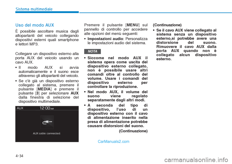 Hyundai Tucson 2019 Manuale del proprietario (in Italian) Uso del modo AUX
È possibile ascoltare musica dagli
altoparlanti del veicolo collegando
dispositivi esterni quali smartphone
e lettori MP3.
Collegare un dispositivo esterno alla
porta AUX del veicolo Hyundai Tucson 2019 Manuale del proprietario (in Italian) Uso del modo AUX
È possibile ascoltare musica dagli
altoparlanti del veicolo collegando
dispositivi esterni quali smartphone
e lettori MP3.
Collegare un dispositivo esterno alla
porta AUX del veicolo