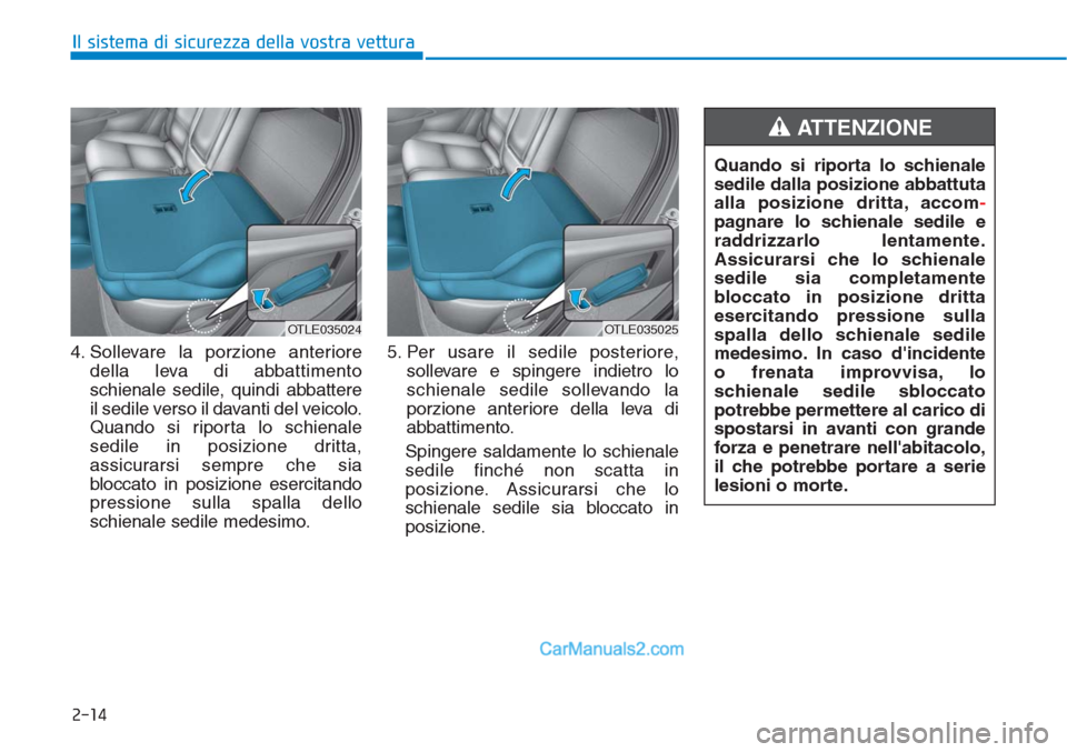 Hyundai Tucson 2019 Manuale del proprietario (in Italian) 2-14
4. Sollevare la porzione anteriore
della leva di abbattimento
schienale sedile, quindi abbattere
il sedile verso il davanti del veicolo.
Quando si riporta lo schienale
sedile in posizione dritta, Hyundai Tucson 2019 Manuale del proprietario (in Italian) 2-14
4. Sollevare la porzione anteriore
della leva di abbattimento
schienale sedile, quindi abbattere
il sedile verso il davanti del veicolo.
Quando si riporta lo schienale
sedile in posizione dritta,