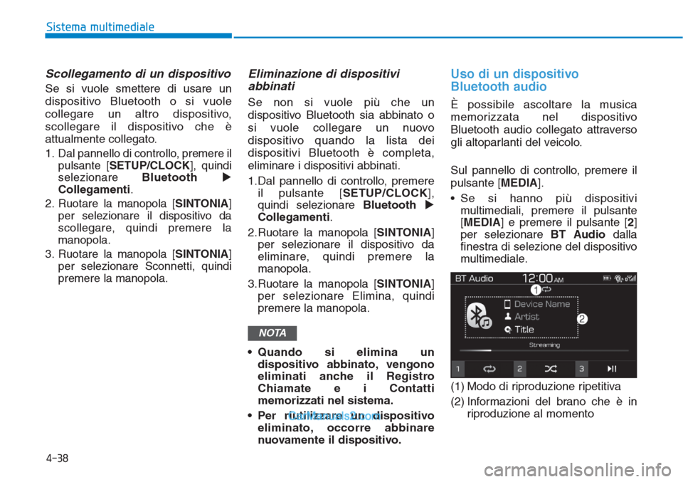 Hyundai Tucson 2019 Manuale del proprietario (in Italian) Scollegamento di un dispositivo
Se si vuole smettere di usare un
dispositivo Bluetooth o si vuole
collegare un altro dispositivo,
scollegare il dispositivo che è
attualmente collegato.
1. Dal pannell Hyundai Tucson 2019 Manuale del proprietario (in Italian) Scollegamento di un dispositivo
Se si vuole smettere di usare un
dispositivo Bluetooth o si vuole
collegare un altro dispositivo,
scollegare il dispositivo che è
attualmente collegato.
1. Dal pannell