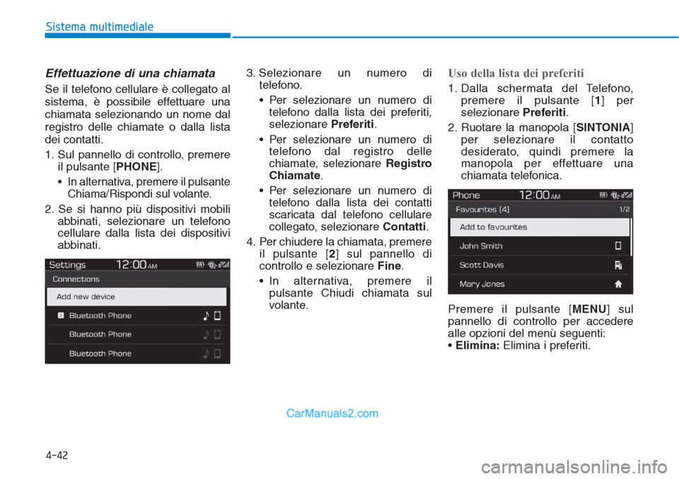 Hyundai Tucson 2019 Manuale del proprietario (in Italian) Effettuazione di una chiamata
Se il telefono cellulare è collegato al
sistema, è possibile effettuare una
chiamata selezionando un nome dal
registro delle chiamate o dalla lista
dei contatti.
1. Sul Hyundai Tucson 2019 Manuale del proprietario (in Italian) Effettuazione di una chiamata
Se il telefono cellulare è collegato al
sistema, è possibile effettuare una
chiamata selezionando un nome dal
registro delle chiamate o dalla lista
dei contatti.
1. Sul