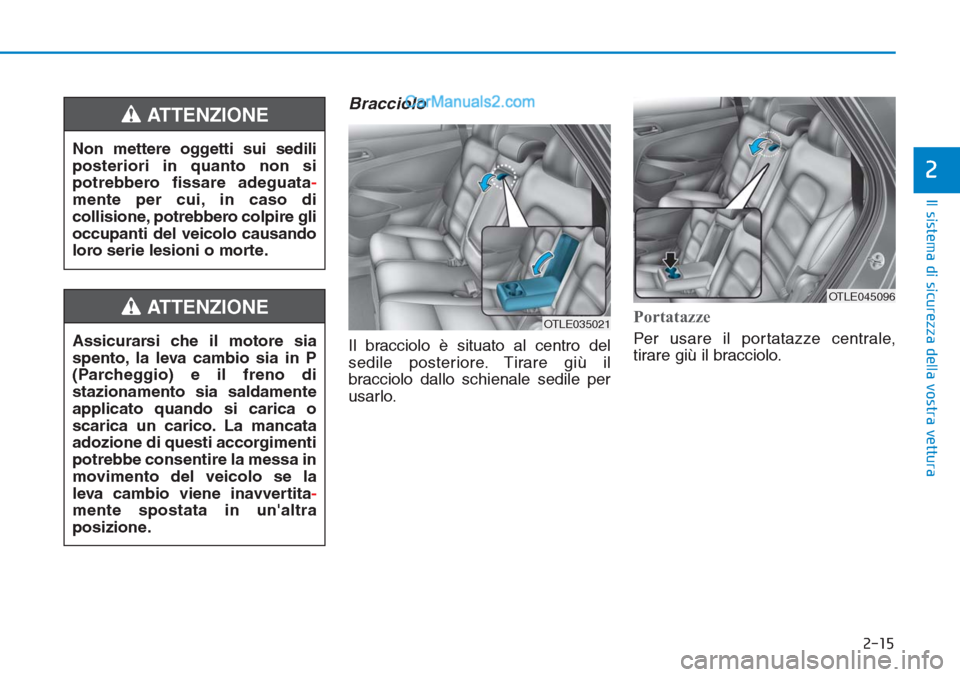 Hyundai Tucson 2019  Manuale del proprietario (in Italian) 2-15
Il sistema di sicurezza della vostra vettura
2
Bracciolo
Il bracciolo è situato al centro del
sedile posteriore. Tirare giù il
bracciolo dallo schienale sedile per
usarlo.
Portatazze   
Per usa