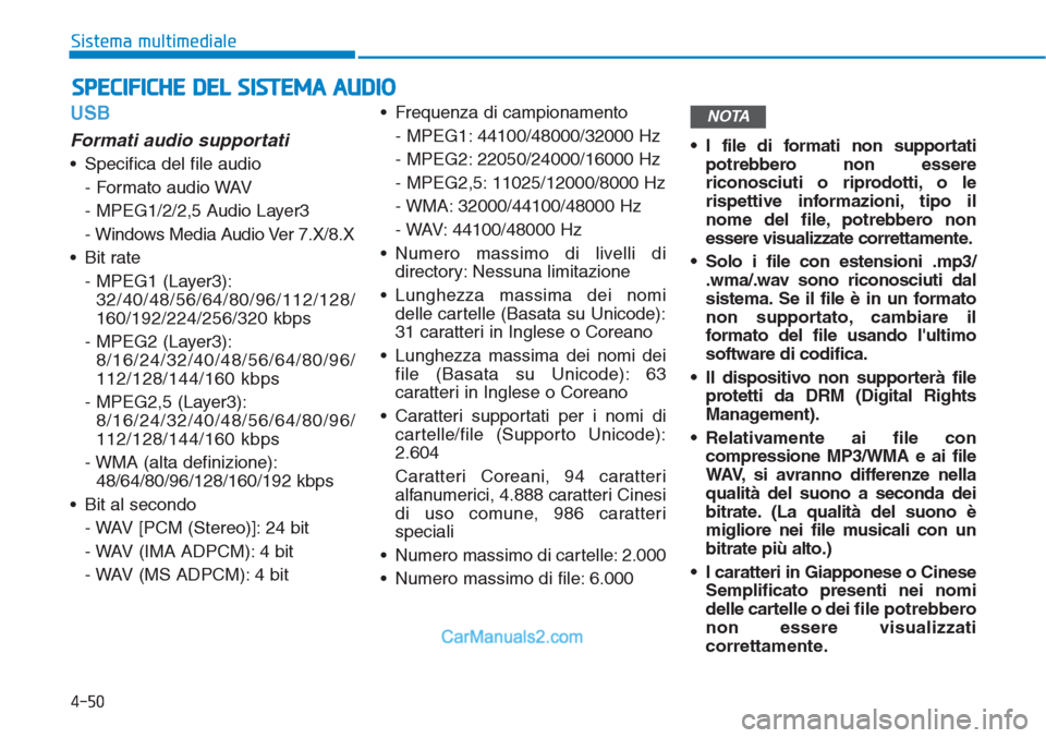 Hyundai Tucson 2019 Manuale del proprietario (in Italian) 4-50
Sistema multimediale
USB
Formati audio supportati
• Specifica del file audio
- Formato audio WAV
- MPEG1/2/2,5 Audio Layer3
- Windows Media Audio Ver 7.X/8.X
• Bit rate
- MPEG1 (Layer3):
32/4 Hyundai Tucson 2019 Manuale del proprietario (in Italian) 4-50
Sistema multimediale
USB
Formati audio supportati
• Specifica del file audio
- Formato audio WAV
- MPEG1/2/2,5 Audio Layer3
- Windows Media Audio Ver 7.X/8.X
• Bit rate
- MPEG1 (Layer3):
32/4