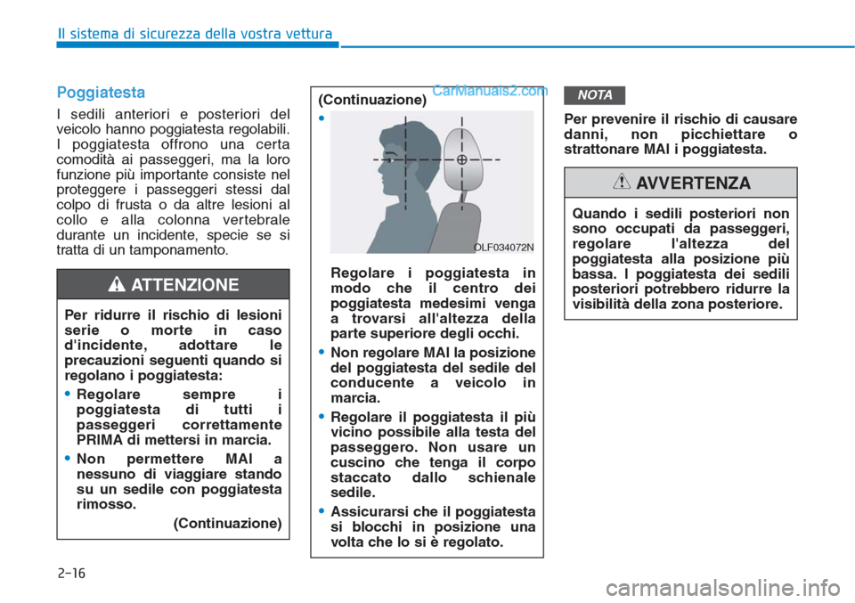Hyundai Tucson 2019 Manuale del proprietario (in Italian) 2-16
Il sistema di sicurezza della vostra vettura
Poggiatesta
I sedili anteriori e posteriori del
veicolo hanno poggiatesta regolabili.
I poggiatesta offrono una certa
comodità ai passeggeri, ma la Hyundai Tucson 2019 Manuale del proprietario (in Italian) 2-16
Il sistema di sicurezza della vostra vettura
Poggiatesta
I sedili anteriori e posteriori del
veicolo hanno poggiatesta regolabili.
I poggiatesta offrono una certa
comodità ai passeggeri, ma la