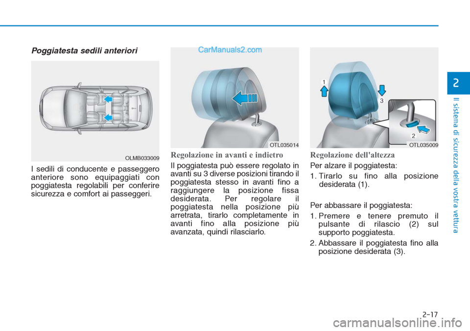 Hyundai Tucson 2019  Manuale del proprietario (in Italian) 2-17
Il sistema di sicurezza della vostra vettura
2
Poggiatesta sedili anteriori 
I sedili di conducente e passeggero
anteriore sono equipaggiati con
poggiatesta regolabili per conferire
sicurezza e c
