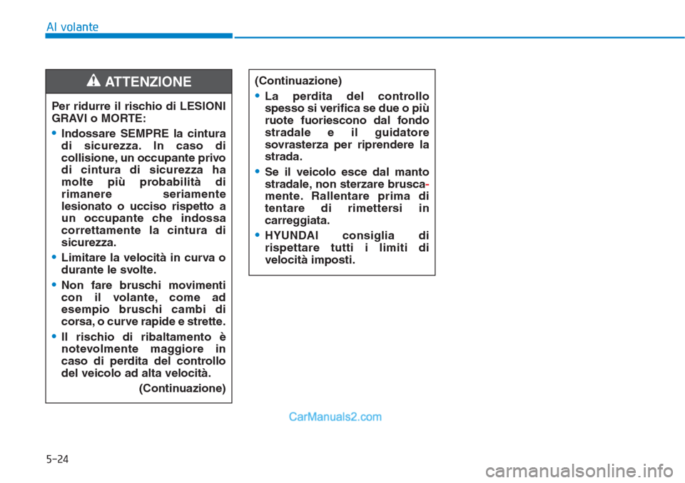 Hyundai Tucson 2019  Manuale del proprietario (in Italian) 5-24
Al volante
Per ridurre il rischio di LESIONI
GRAVI o MORTE:
•Indossare SEMPRE la cintura
di sicurezza. In caso di
collisione, un occupante privo
di cintura di sicurezza ha
molte più probabilit