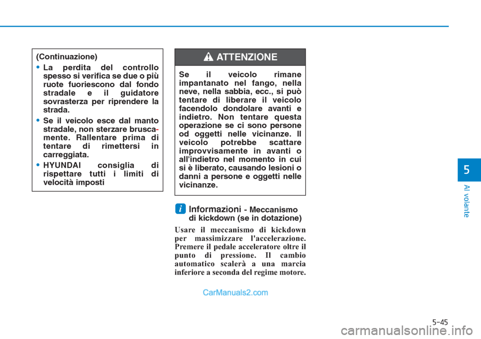 Hyundai Tucson 2019 Manuale del proprietario (in Italian) 5-45
Al volante
Informazioni - Meccanismo
di kickdown (se in dotazione)
Usare il meccanismo di kickdown
per massimizzare laccelerazione.
Premere il pedale acceleratore oltre il
punto di pressione. I Hyundai Tucson 2019 Manuale del proprietario (in Italian) 5-45
Al volante
Informazioni - Meccanismo
di kickdown (se in dotazione)
Usare il meccanismo di kickdown
per massimizzare laccelerazione.
Premere il pedale acceleratore oltre il
punto di pressione. I