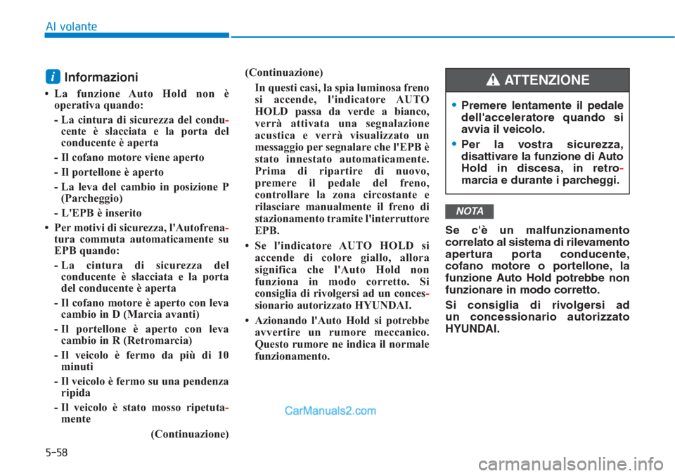 Hyundai Tucson 2019 Manuale del proprietario (in Italian) 5-58
Al volante
Informazioni
• La funzione Auto Hold non è
operativa quando:
- La cintura di sicurezza del condu-
cente è slacciata e la porta del
conducente è aperta
- Il cofano motore viene ap Hyundai Tucson 2019 Manuale del proprietario (in Italian) 5-58
Al volante
Informazioni
• La funzione Auto Hold non è
operativa quando:
- La cintura di sicurezza del condu-
cente è slacciata e la porta del
conducente è aperta
- Il cofano motore viene ap