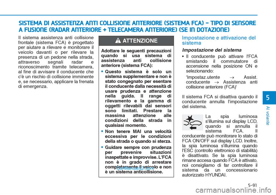 Hyundai Tucson 2019 Manuale del proprietario (in Italian) 5-91
Al volante
5
Il sistema assistenza anti collisione
frontale (sistema FCA) è progettato
per aiutare a rilevare e monitorare il
veicolo davanti o per rilevare la
presenza di un pedone nella strada Hyundai Tucson 2019 Manuale del proprietario (in Italian) 5-91
Al volante
5
Il sistema assistenza anti collisione
frontale (sistema FCA) è progettato
per aiutare a rilevare e monitorare il
veicolo davanti o per rilevare la
presenza di un pedone nella strada