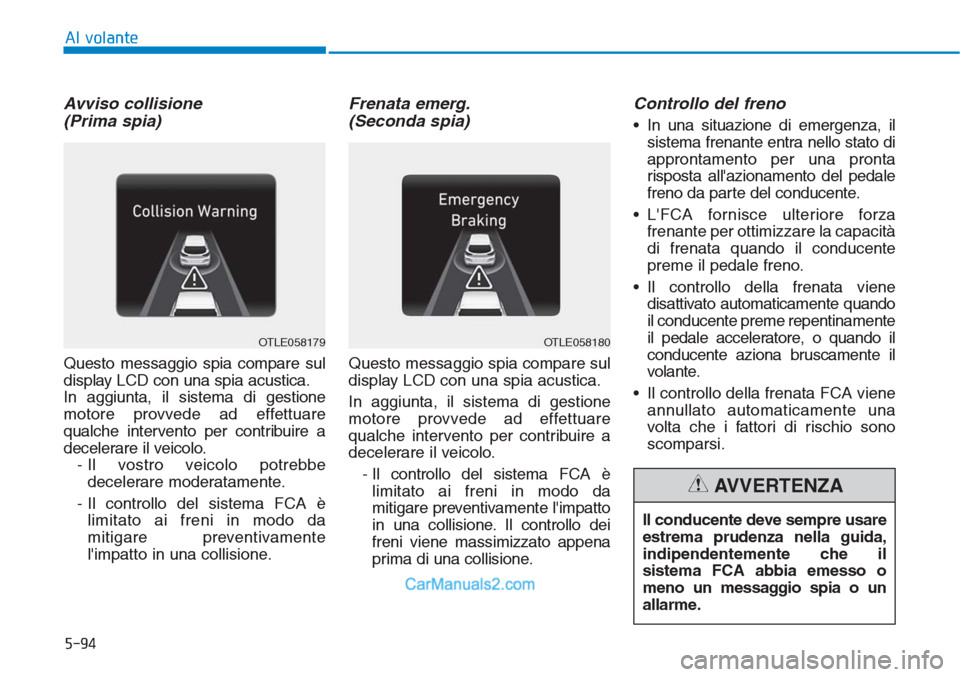 Hyundai Tucson 2019 Manuale del proprietario (in Italian) 5-94
Al volante
Avviso collisione
(Prima spia)
Questo messaggio spia compare sul
display LCD con una spia acustica.
In aggiunta, il sistema di gestione
motore provvede ad effettuare
qualche intervent Hyundai Tucson 2019 Manuale del proprietario (in Italian) 5-94
Al volante
Avviso collisione
(Prima spia)
Questo messaggio spia compare sul
display LCD con una spia acustica.
In aggiunta, il sistema di gestione
motore provvede ad effettuare
qualche intervent